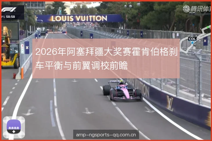 2026年阿塞拜疆大奖赛霍肯伯格刹车平衡与前翼调校前瞻