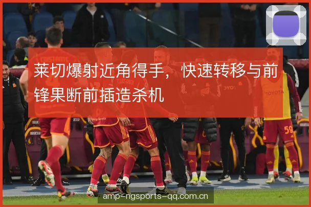 莱切爆射近角得手，快速转移与前锋果断前插造杀机